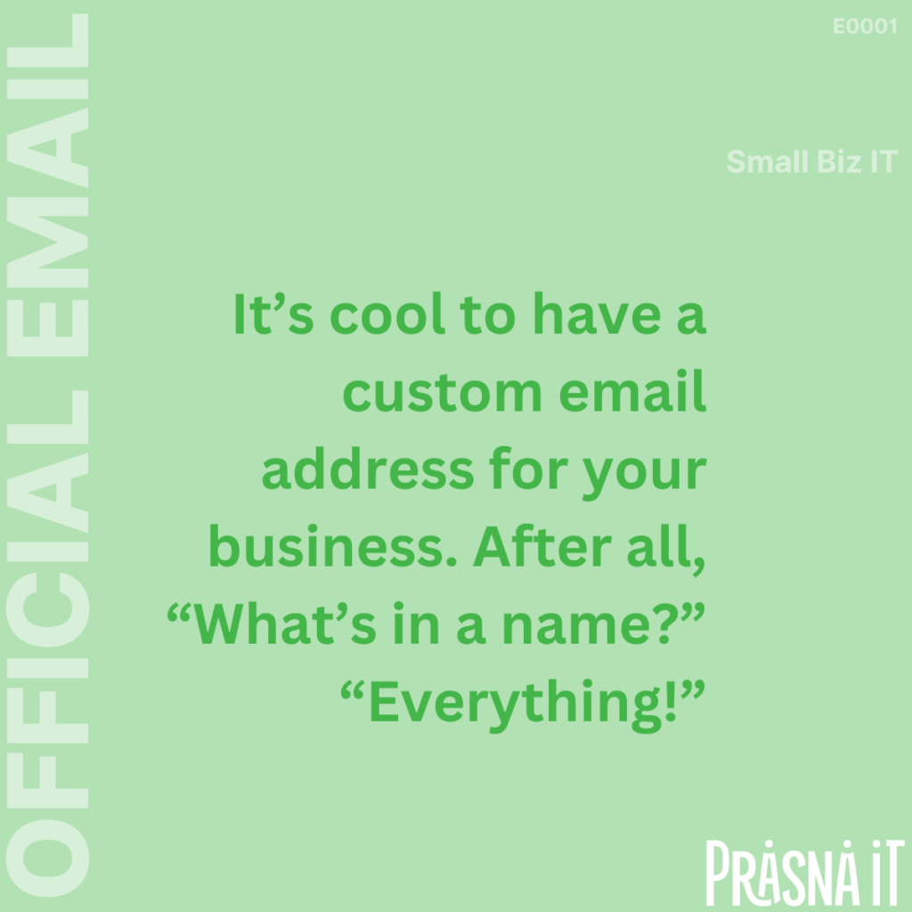 Its cool to have a custom email address for your business. After all, "What's in a name?", "Everything"
Prasna IT, Humanized IT